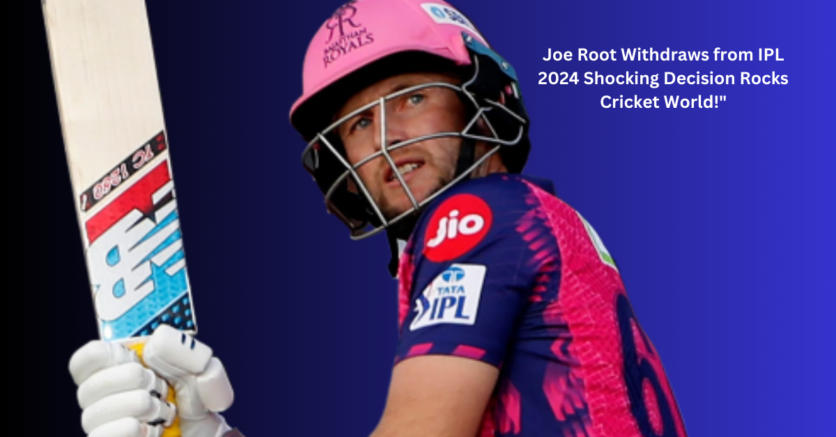 Joe Root Withdraws from IPL 2024
