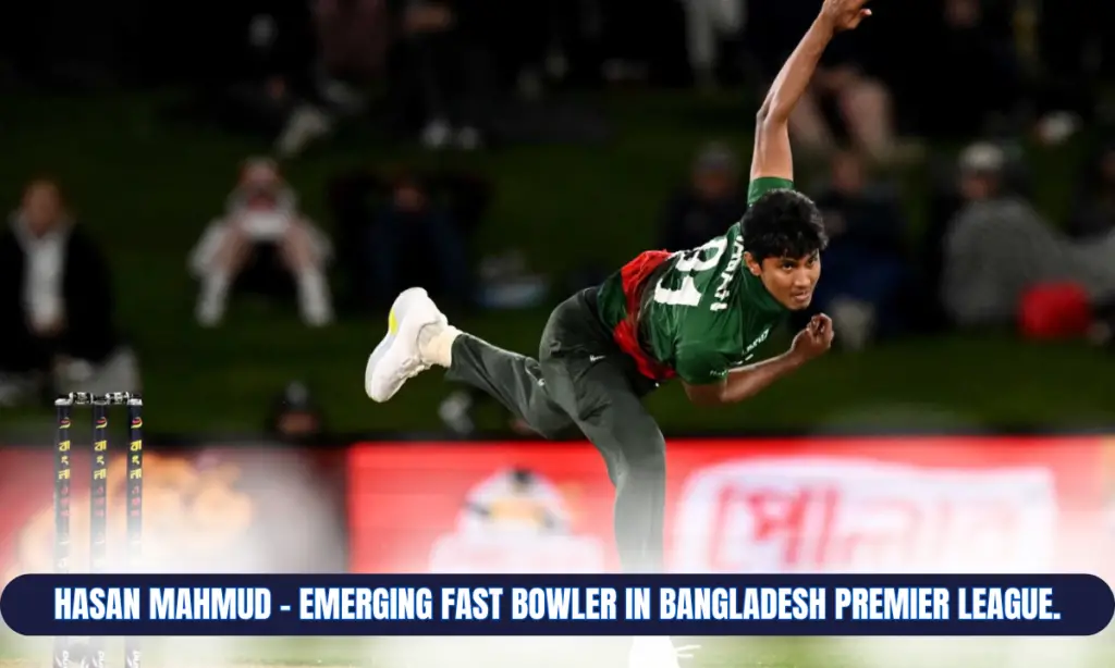 Hasan Mahmud - Emerging Fast Bowler in Bangladesh Premier League.