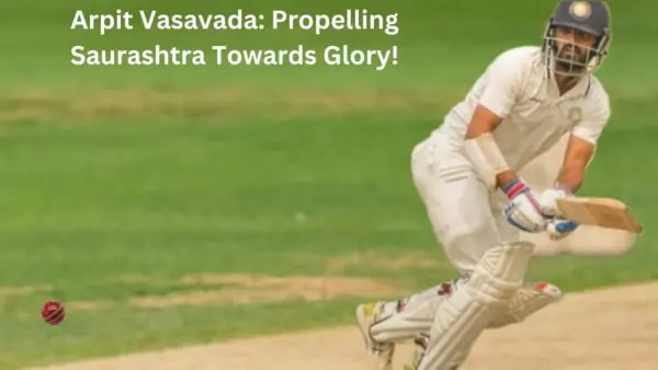 Arpit Vasavada Saurashtra Ranji Trophy