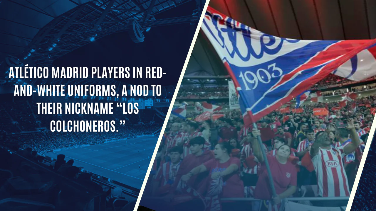 Atlético Madrid players in red-and-white uniforms, a nod to their nickname “Los Colchoneros.”